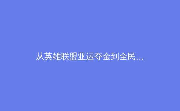 从英雄联盟亚运夺金到全民健身热潮：中国竞技体育与大众体育的共生新生态
